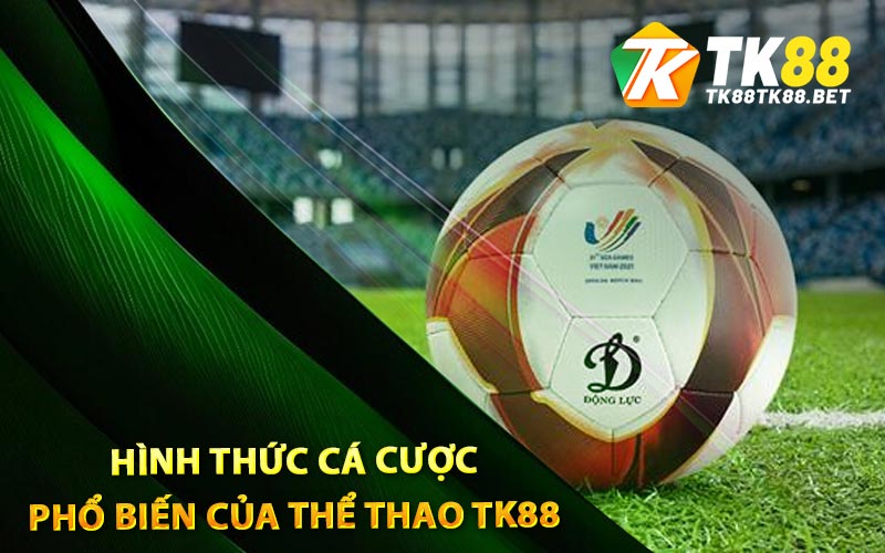 Hình thức cá cược phổ biến của thể thao TK88