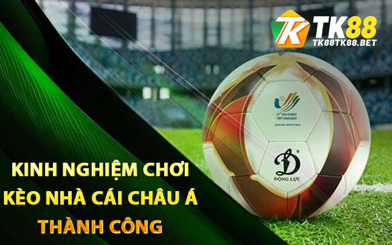 Kinh nghiệm chơi kèo nhà cái châu Á thành công