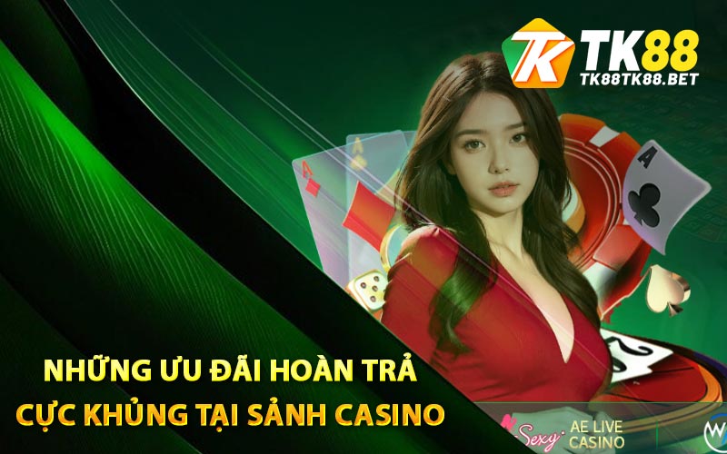 Những ưu đãi hoàn trả cực khủng tại sảnh Casino